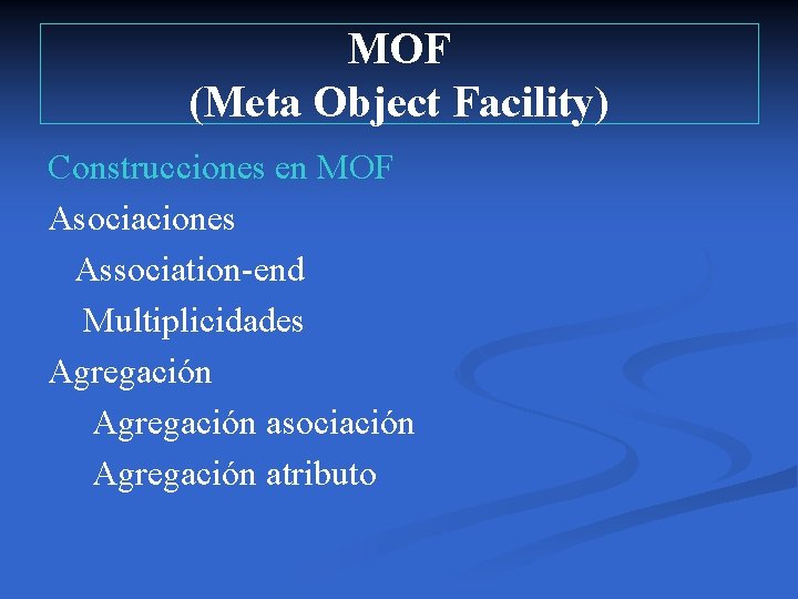 MOF (Meta Object Facility) Construcciones en MOF Asociaciones Association-end Multiplicidades Agregación asociación Agregación atributo