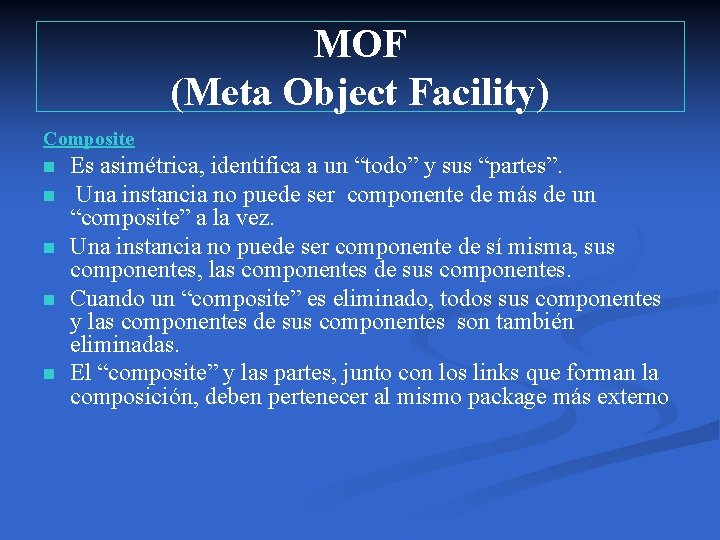 MOF (Meta Object Facility) Composite n n n Es asimétrica, identifica a un “todo”