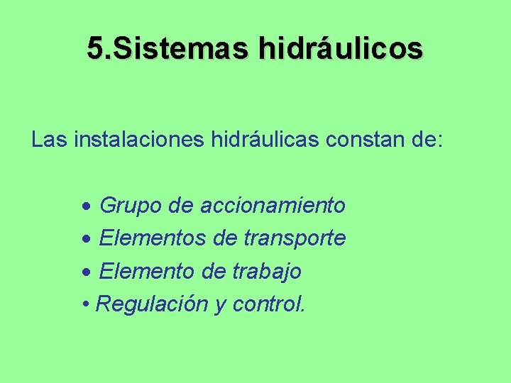 5. Sistemas hidráulicos Las instalaciones hidráulicas constan de: Grupo de accionamiento Elementos de transporte