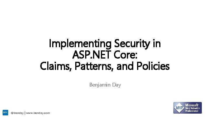 Implementing Security in ASP. NET Core: Claims, Patterns, and Policies Benjamin Day @benday |