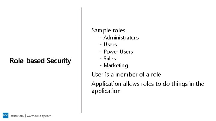 Sample roles: Role-based Security - Administrators Users Power Users Sales Marketing User is a