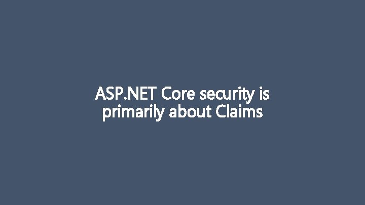 ASP. NET Core security is primarily about Claims 