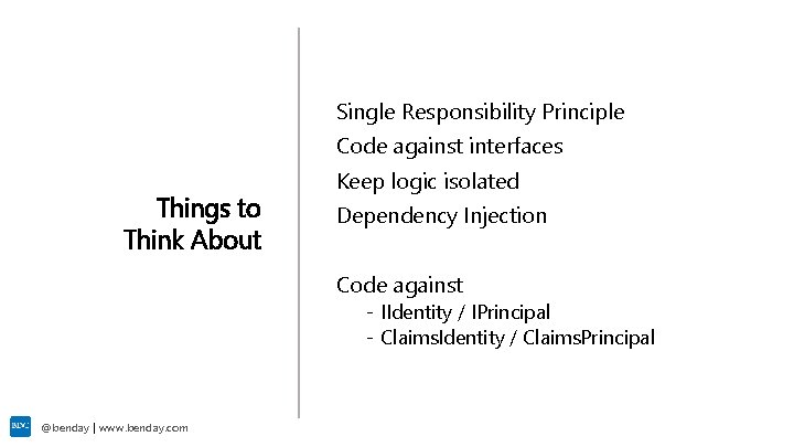 Single Responsibility Principle Code against interfaces Things to Think About Keep logic isolated Dependency