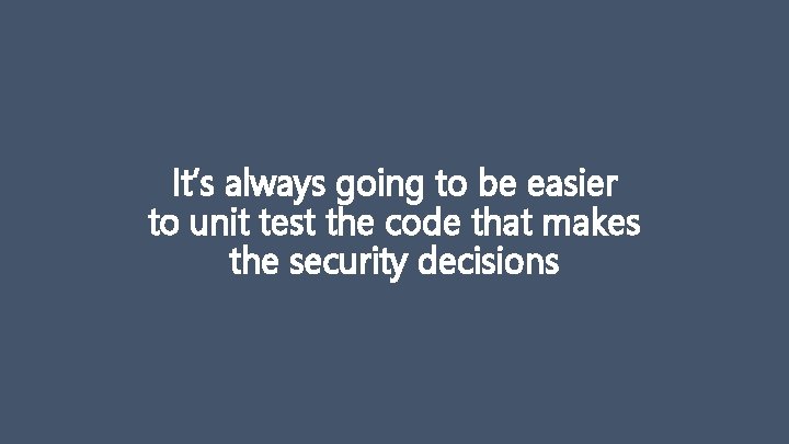 It’s always going to be easier to unit test the code that makes the