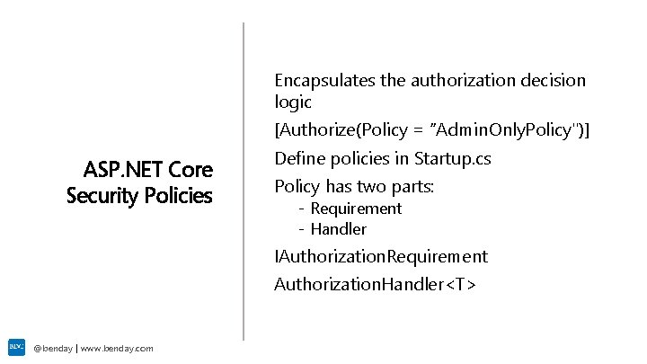 Encapsulates the authorization decision logic [Authorize(Policy = “Admin. Only. Policy")] ASP. NET Core Security