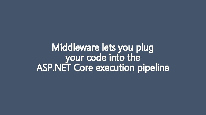 Middleware lets you plug your code into the ASP. NET Core execution pipeline 