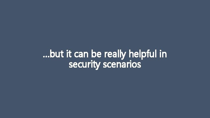 …but it can be really helpful in security scenarios 
