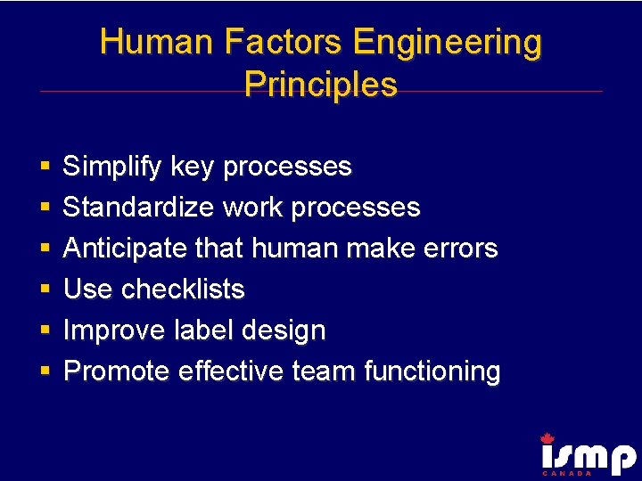 Human Factors Engineering Principles § § § Simplify key processes Standardize work processes Anticipate