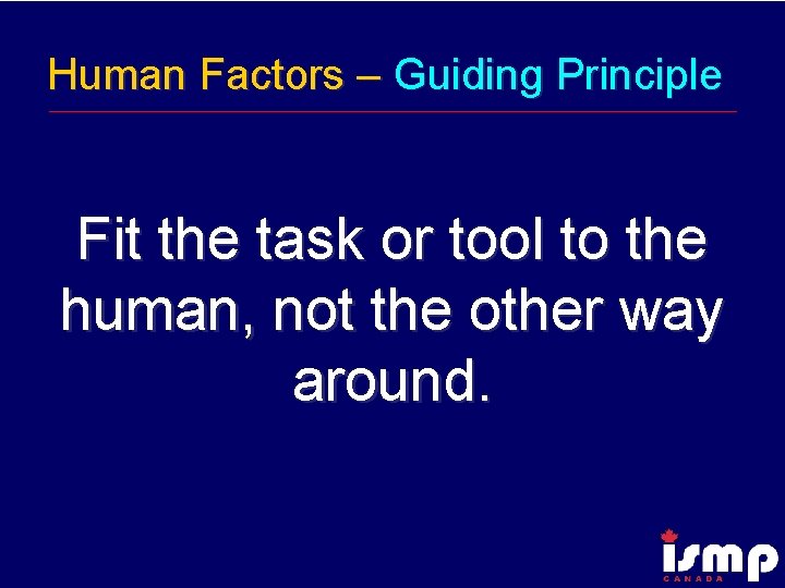 Human Factors – Guiding Principle Fit the task or tool to the human, not