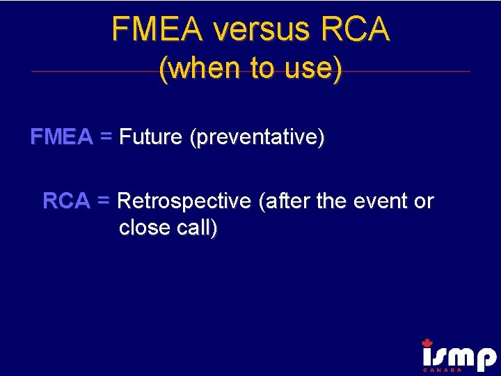 FMEA versus RCA (when to use) FMEA = Future (preventative) RCA = Retrospective (after