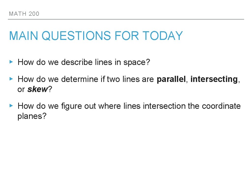 MATH 200 MAIN QUESTIONS FOR TODAY ▸ How do we describe lines in space?
