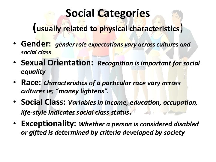 Social Categories (usually related to physical characteristics) • Gender: social class gender role expectations