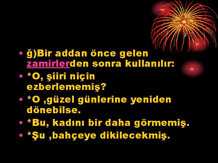  • ğ)Bir addan önce gelen zamirlerden sonra kullanılır: • *O, şiiri niçin ezberlememiş?