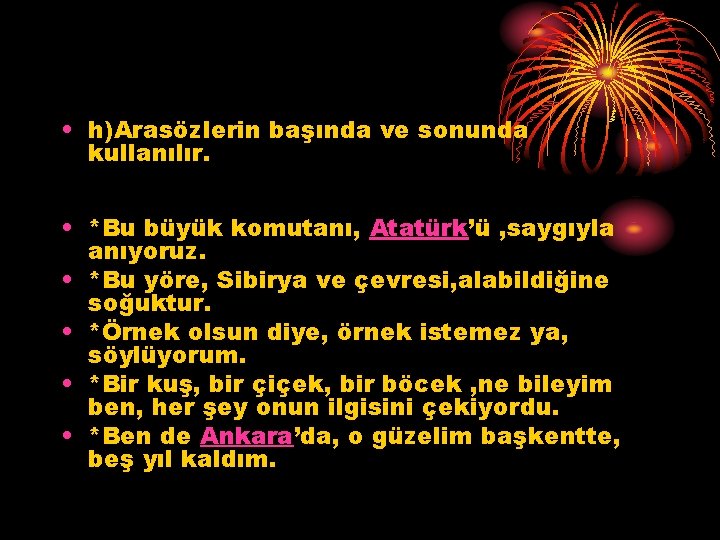  • h)Arasözlerin başında ve sonunda kullanılır. • *Bu büyük komutanı, Atatürk’ü , saygıyla