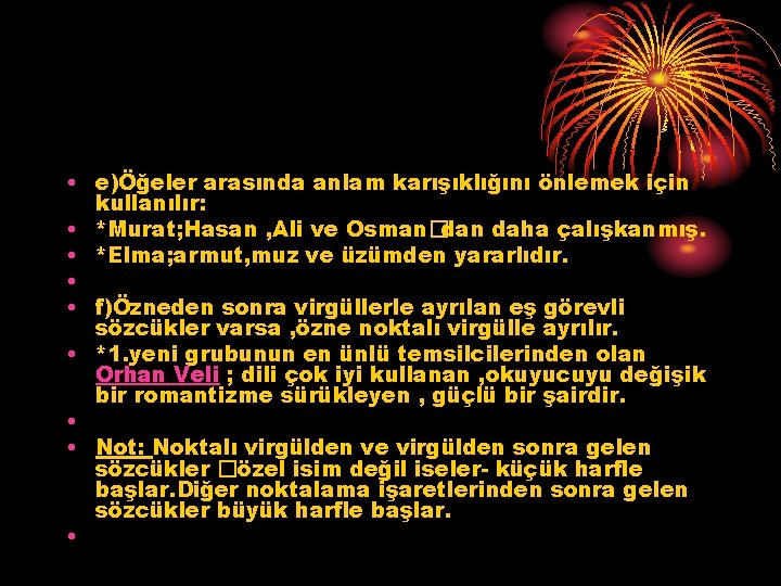  • e)Öğeler arasında anlam karışıklığını önlemek için kullanılır: • *Murat; Hasan , Ali