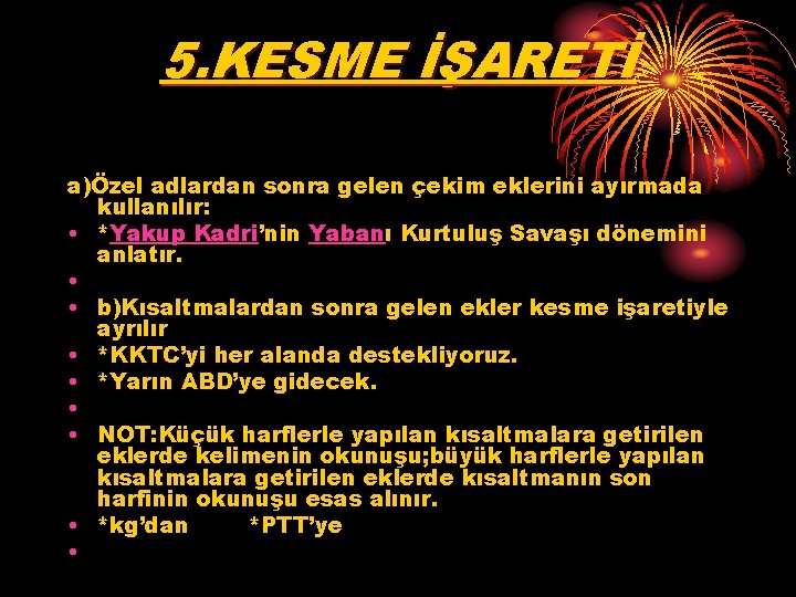 5. KESME İŞARETİ a)Özel adlardan sonra gelen çekim eklerini ayırmada kullanılır: • *Yakup Kadri’nin