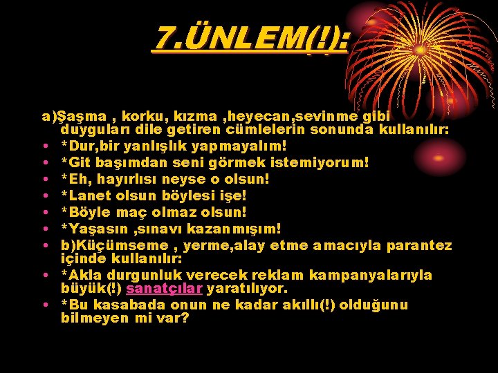 7. ÜNLEM(!): a)Şaşma , korku, kızma , heyecan, sevinme gibi duyguları dile getiren cümlelerin