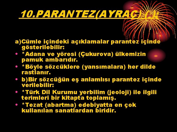 10. PARANTEZ(AYRAÇ) ( ): a)Cümle içindeki açıklamalar parantez içinde gösterilebilir: • *Adana ve yöresi