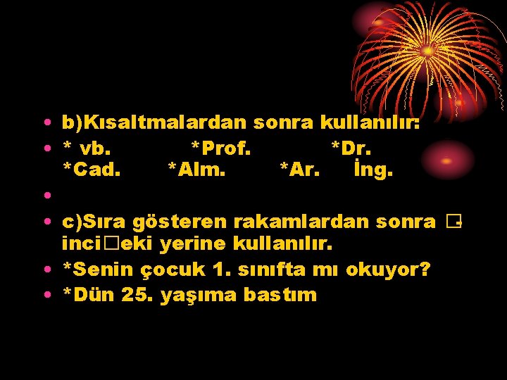  • b)Kısaltmalardan sonra kullanılır: • * vb. *Prof. *Dr. *Cad. *Alm. *Ar. İng.