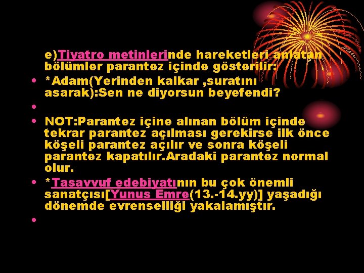  • • • e)Tiyatro metinlerinde hareketleri anlatan bölümler parantez içinde gösterilir: *Adam(Yerinden kalkar