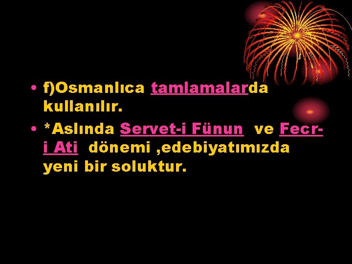  • f)Osmanlıca tamlamalarda kullanılır. • *Aslında Servet-i Fünun ve Fecri Ati dönemi ,