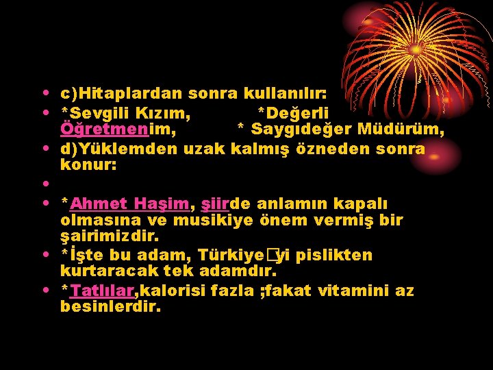  • c)Hitaplardan sonra kullanılır: • *Sevgili Kızım, *Değerli Öğretmenim, * Saygıdeğer Müdürüm, •