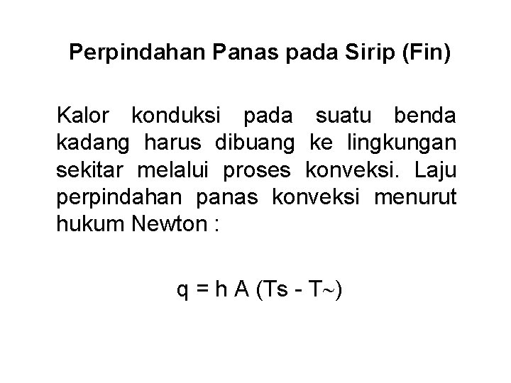 Perpindahan Panas pada Sirip (Fin) Kalor konduksi pada suatu benda kadang harus dibuang ke Perpindahan Panas pada Sirip (Fin) Kalor konduksi pada suatu benda kadang harus dibuang ke