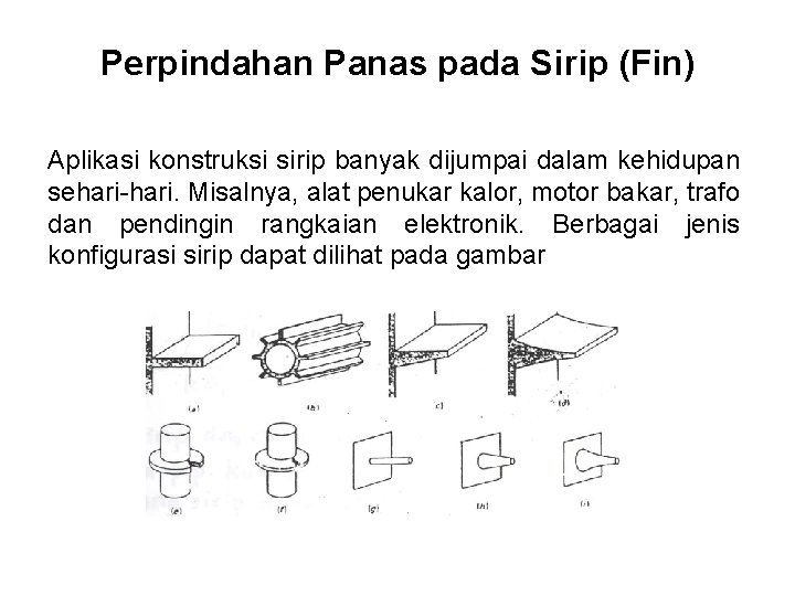 Perpindahan Panas pada Sirip (Fin) Aplikasi konstruksi sirip banyak dijumpai dalam kehidupan sehari-hari. Misalnya, Perpindahan Panas pada Sirip (Fin) Aplikasi konstruksi sirip banyak dijumpai dalam kehidupan sehari-hari. Misalnya,