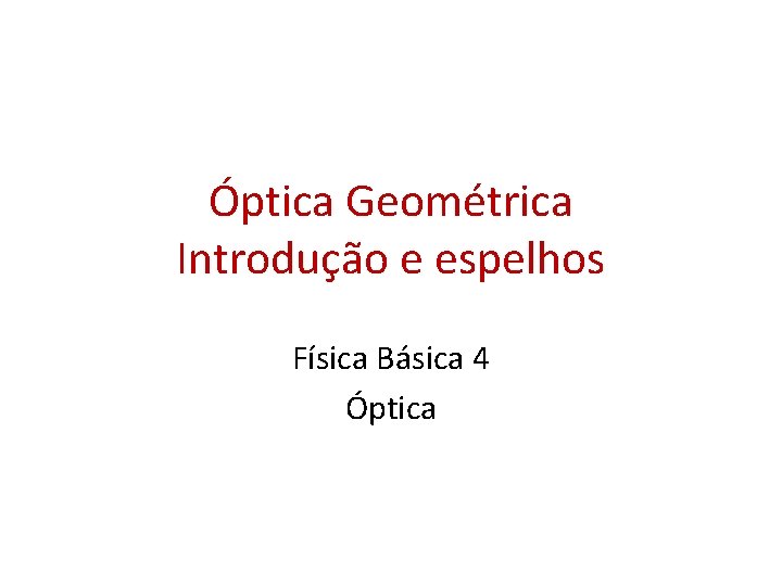 Óptica Geométrica Introdução e espelhos Física Básica 4 Óptica 