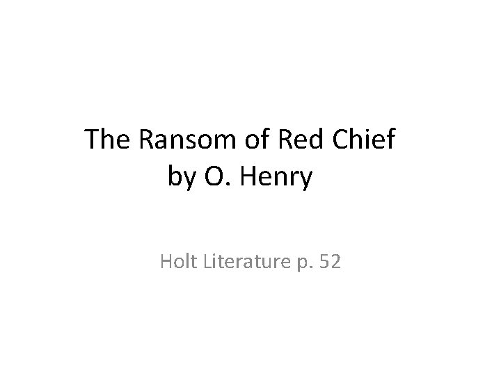 The Ransom of Red Chief by O. Henry Holt Literature p. 52 