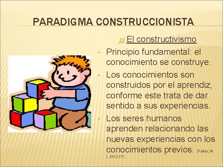 PARADIGMA CONSTRUCCIONISTA El constructivismo Principio fundamental: el conocimiento se construye. Los conocimientos son construidos