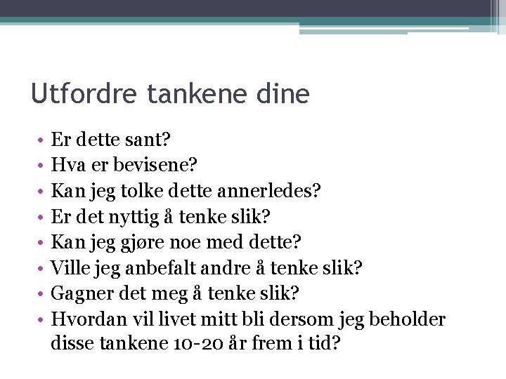 Utfordre tankene dine • • Er dette sant? Hva er bevisene? Kan jeg tolke