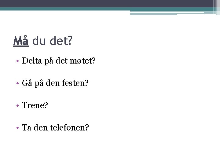 Må du det? • Delta på det møtet? • Gå på den festen? •