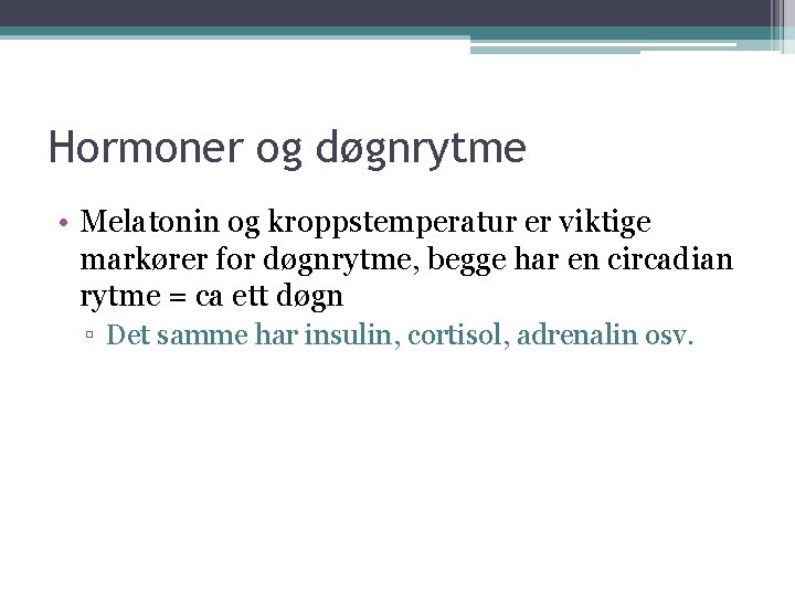 Hormoner og døgnrytme • Melatonin og kroppstemperatur er viktige markører for døgnrytme, begge har Hormoner og døgnrytme • Melatonin og kroppstemperatur er viktige markører for døgnrytme, begge har