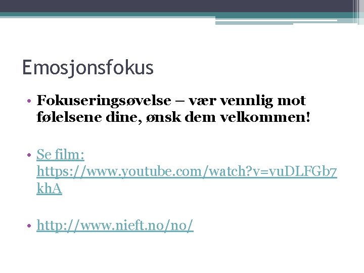 Emosjonsfokus • Fokuseringsøvelse – vær vennlig mot følelsene dine, ønsk dem velkommen! • Se Emosjonsfokus • Fokuseringsøvelse – vær vennlig mot følelsene dine, ønsk dem velkommen! • Se