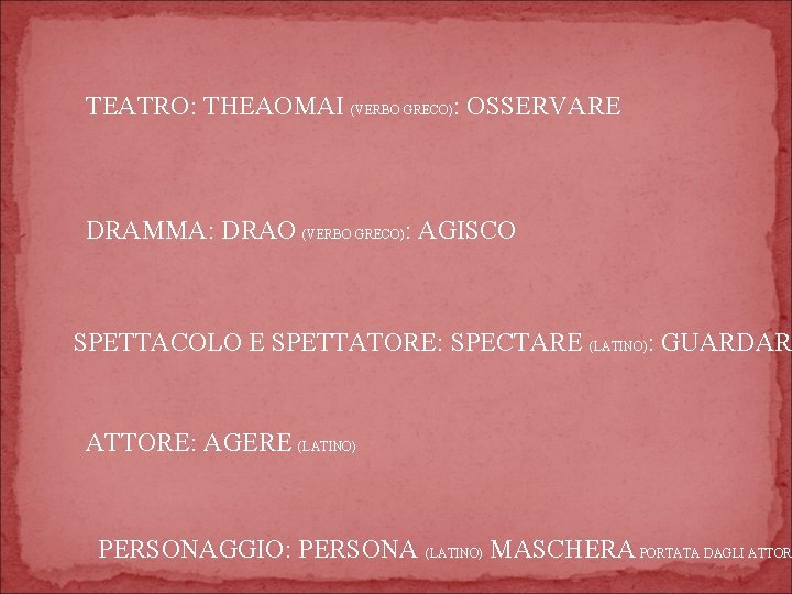 TEATRO: THEAOMAI (VERBO GRECO): OSSERVARE DRAMMA: DRAO (VERBO GRECO): AGISCO SPETTACOLO E SPETTATORE: SPECTARE