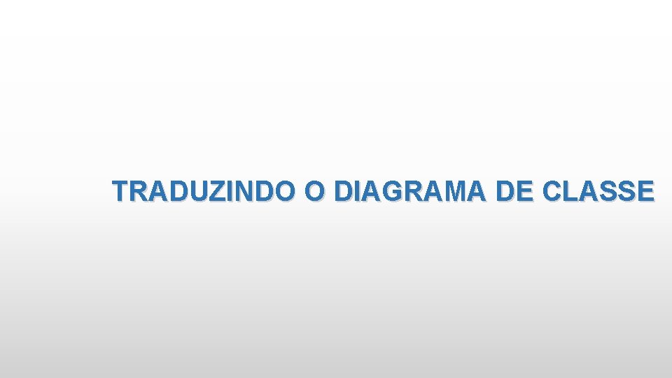 TRADUZINDO O DIAGRAMA DE CLASSE 