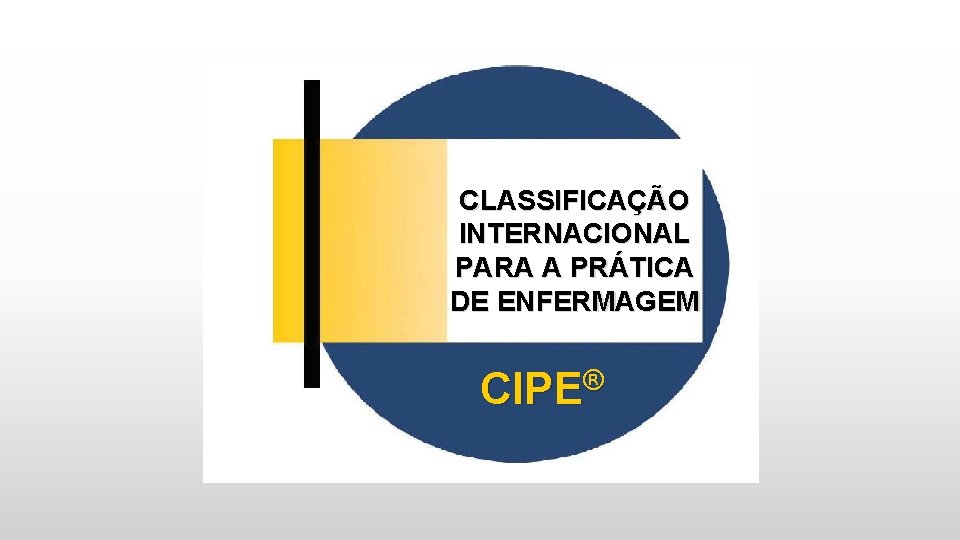 CLASSIFICAÇÃO INTERNACIONAL PARA A PRÁTICA DE ENFERMAGEM CIPE® 