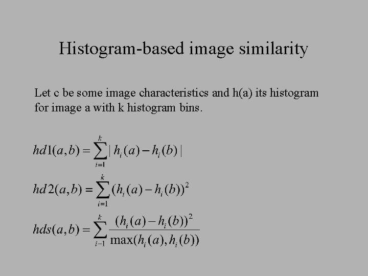 Histogram-based image similarity Let c be some image characteristics and h(a) its histogram for