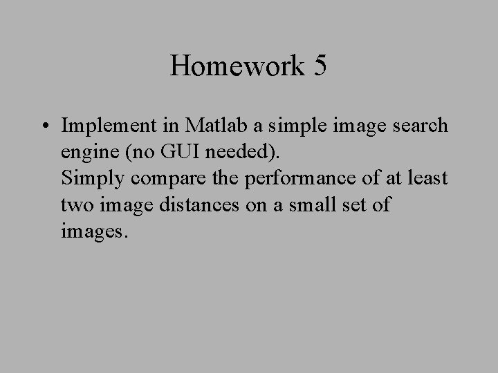 Homework 5 • Implement in Matlab a simple image search engine (no GUI needed).