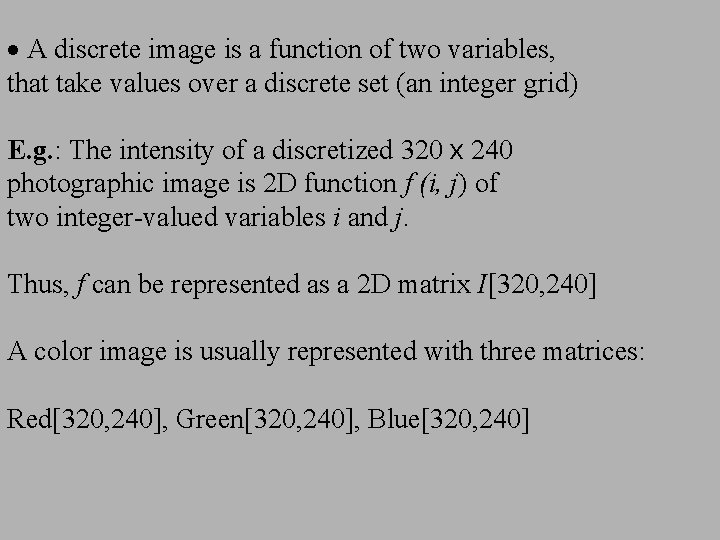 · A discrete image is a function of two variables, that take values over