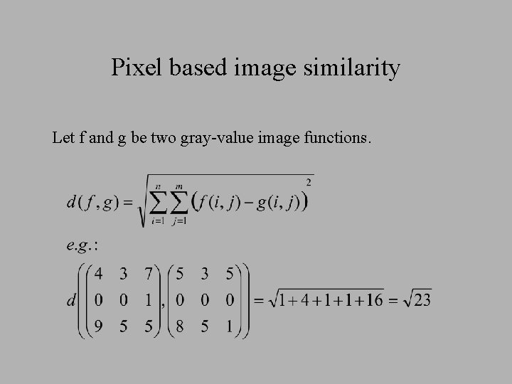 Pixel based image similarity Let f and g be two gray-value image functions. 