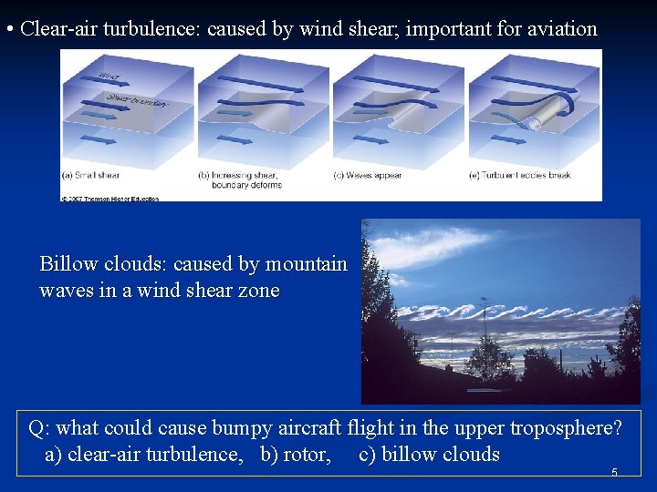  • Clear-air turbulence: caused by wind shear; important for aviation Billow clouds: caused