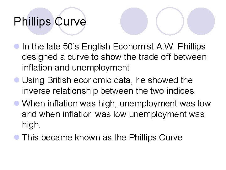 Phillips Curve l In the late 50’s English Economist A. W. Phillips designed a