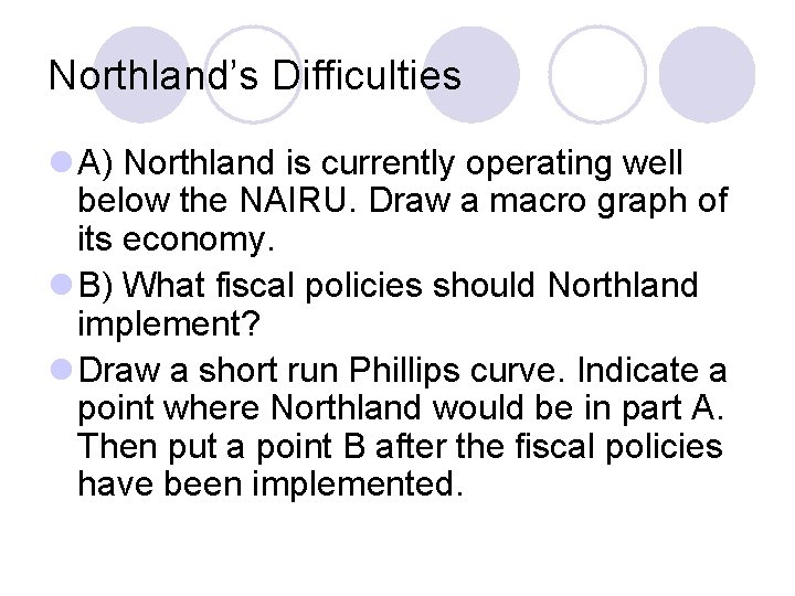 Northland’s Difficulties l A) Northland is currently operating well below the NAIRU. Draw a