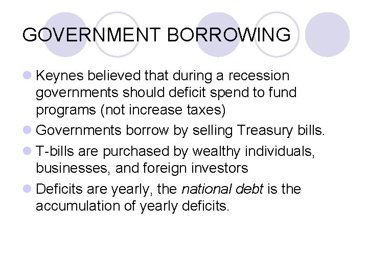 GOVERNMENT BORROWING l Keynes believed that during a recession governments should deficit spend to