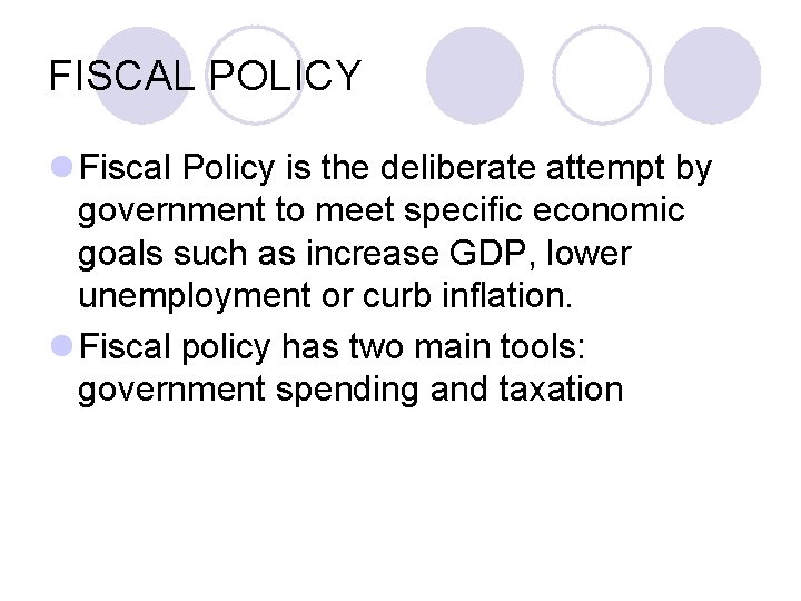 FISCAL POLICY l Fiscal Policy is the deliberate attempt by government to meet specific