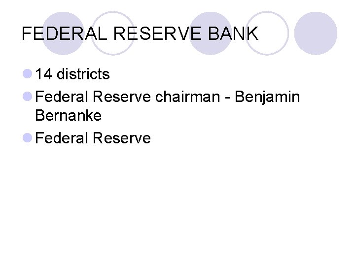 FEDERAL RESERVE BANK l 14 districts l Federal Reserve chairman - Benjamin Bernanke l