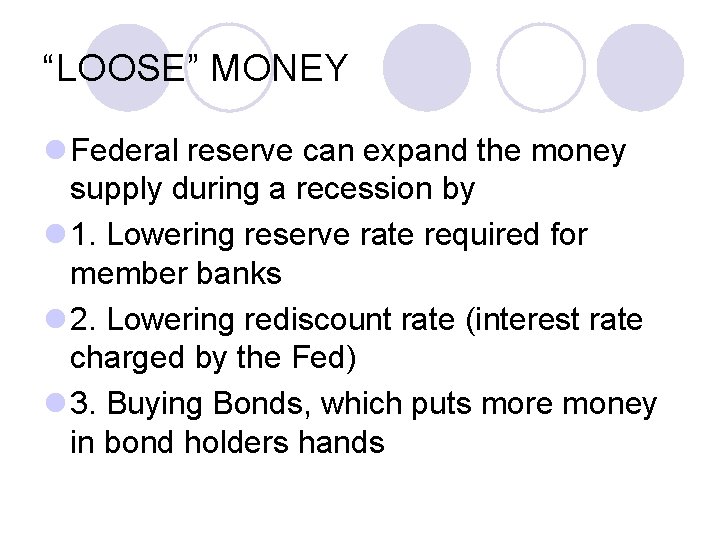 “LOOSE” MONEY l Federal reserve can expand the money supply during a recession by