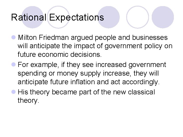 Rational Expectations l Milton Friedman argued people and businesses will anticipate the impact of